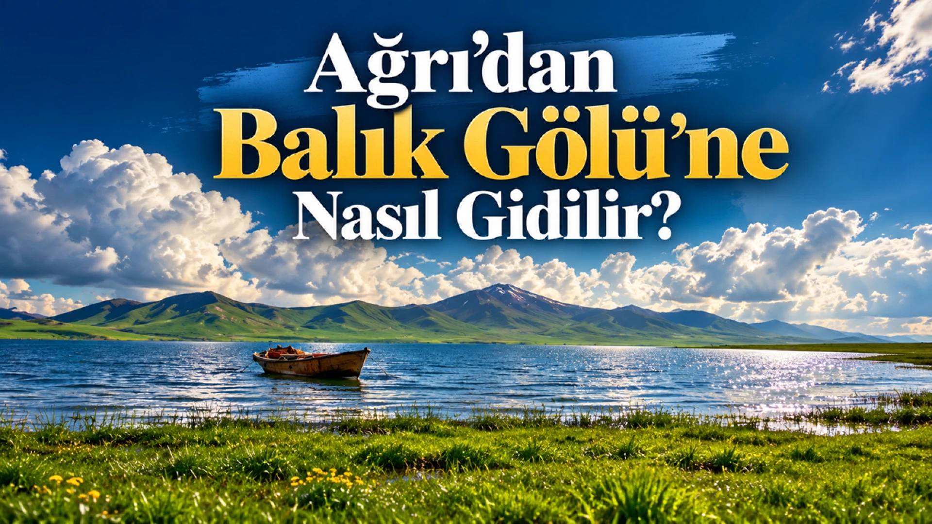 Ağrı’dan Balık Gölü’ne Nasıl Gidilir Taşlıçay Üzerinden En Doğru Rota