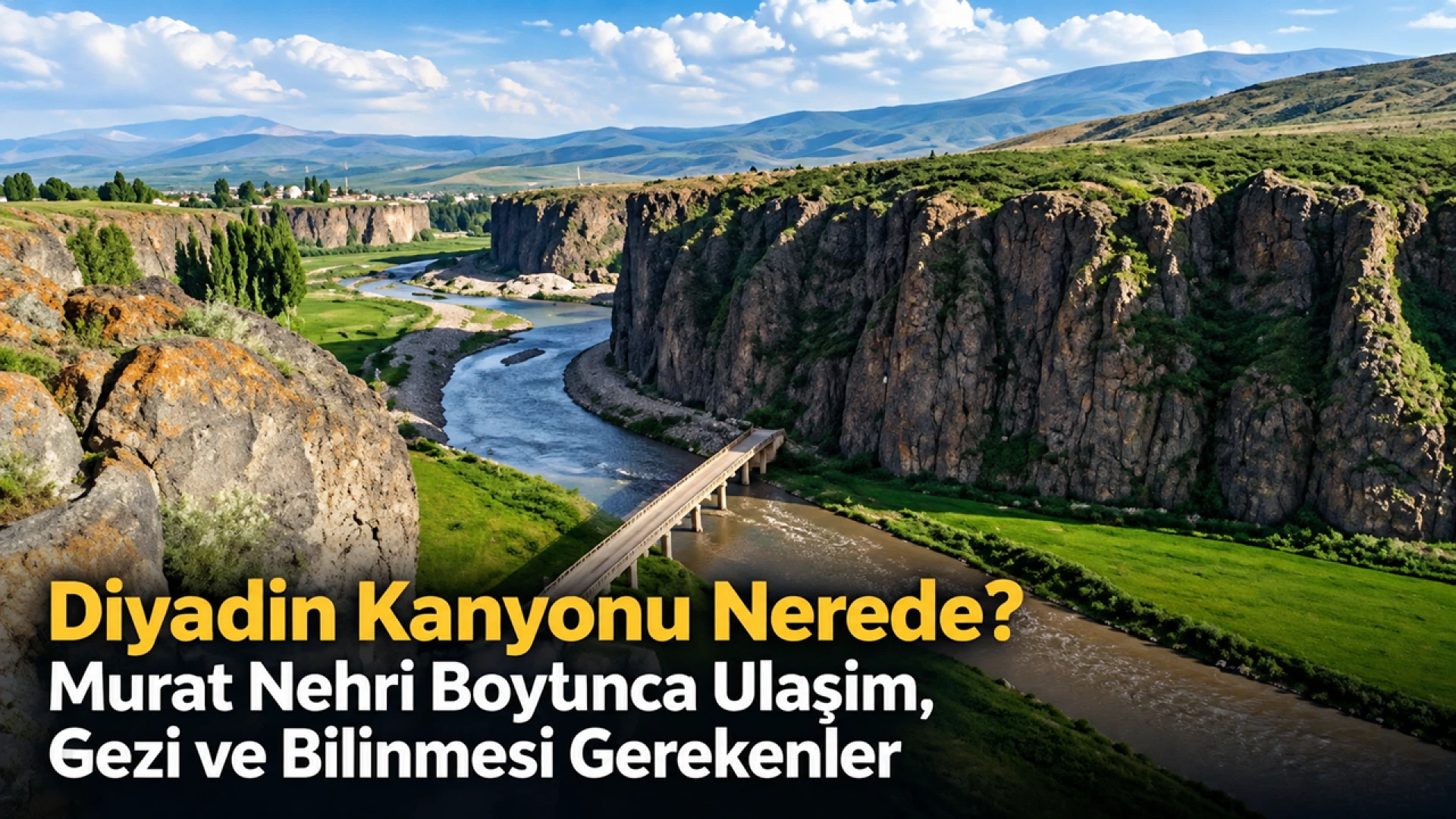 Diyadin Kanyonu Nerede? Murat Nehri Boyunca Ulaşım, Gezi ve Bilinmesi Gerekenler