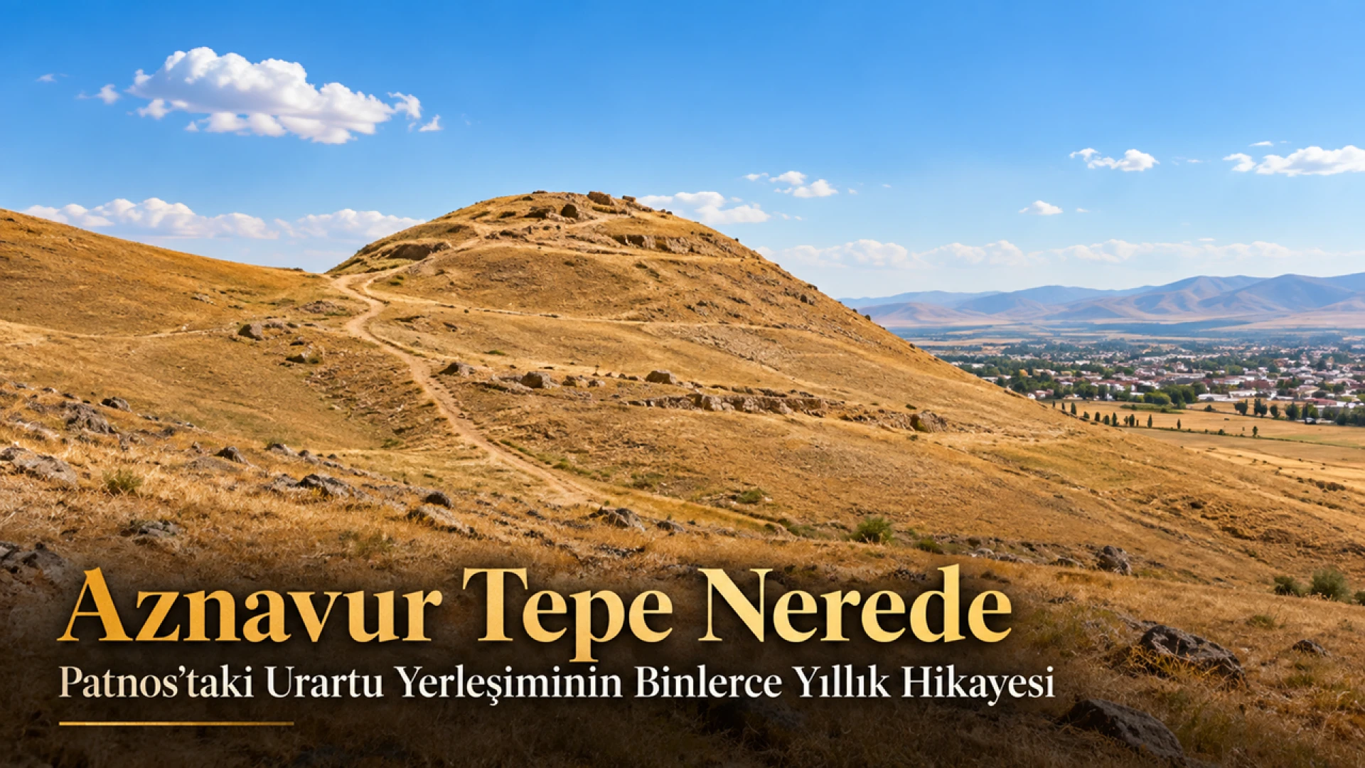 Patnos'un Üzerinde 2.800 Yıllık Bir Urartu İzine Açılan Aznavur Tepe