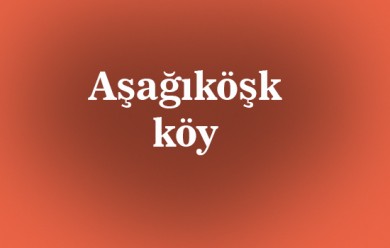 Aşağıköşk ( Koşkajere ) Tutak