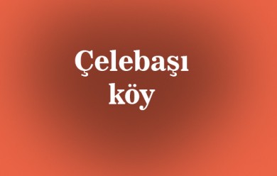 Çelebaşı ( Çelebaşıya ) Tutak